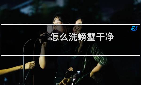 怎么洗螃蟹干净 - 螃蟹怎么清洗干净