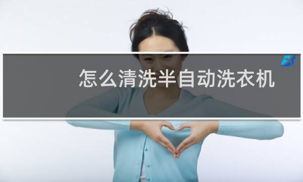 怎么清洗半自动洗衣机 - 老式半自动洗衣机清洗妙招