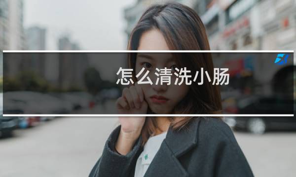 怎么清洗小肠 - 猪小肠怎么洗才干净