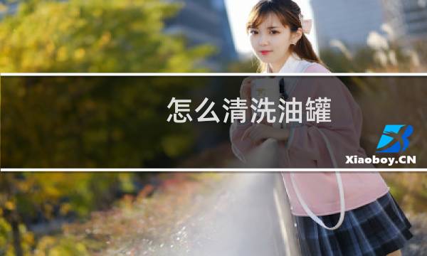 怎么清洗油罐 - 新买的油罐要怎么清洗