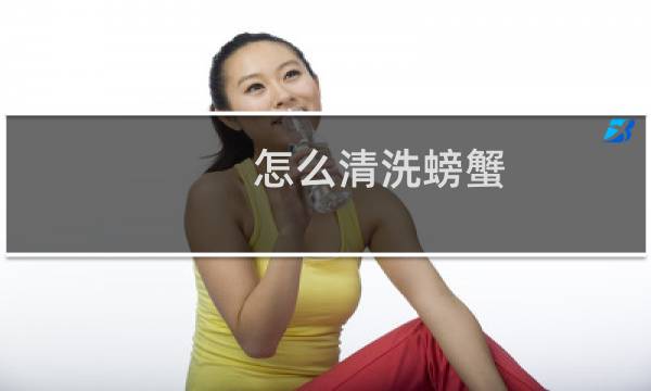 怎么清洗螃蟹 - 螃蟹怎么杀怎么清洗