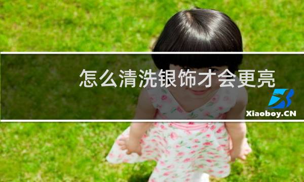 怎么清洗银饰才会更亮 - 自己清洗银饰最好的方法