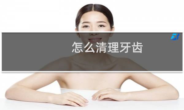 怎么清理牙齿 - 牙结石会影响正畸效果吗