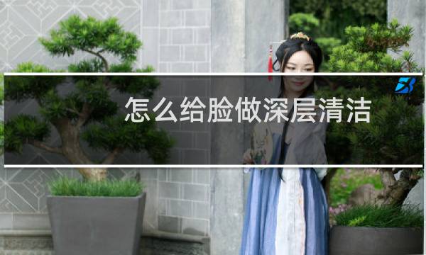 怎么给脸做深层清洁 - 怎么用乳液做脸部清洁