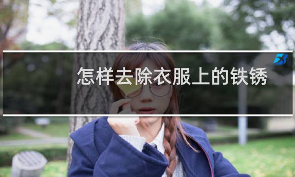怎样去除衣服上的铁锈 - 衣服上的铁锈如何快速清除