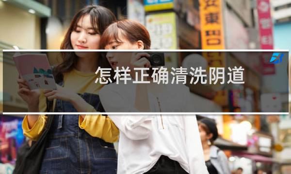 怎样正确清洗阴道 - 下边总有白泥一样的东西