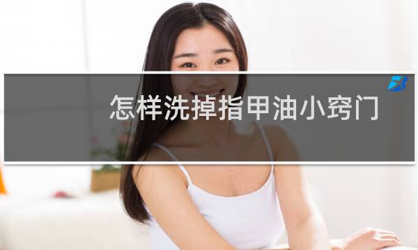 怎样洗掉指甲油小窍门 - 指甲油弄到身上怎么洗掉小窍门