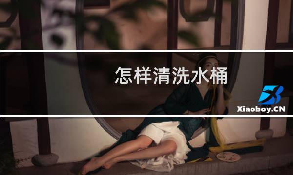 怎样清洗水桶 - 怎样清洗桶装水桶