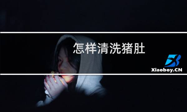 怎样清洗猪肚 - 洗猪肚子最简单的窍门
