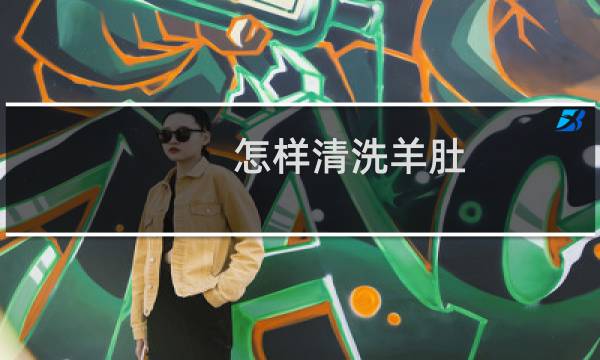 怎样清洗羊肚 - 清洗羊肚方法