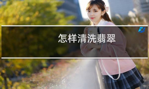 怎样清洗翡翠 - 翡翠最好怎么清洗