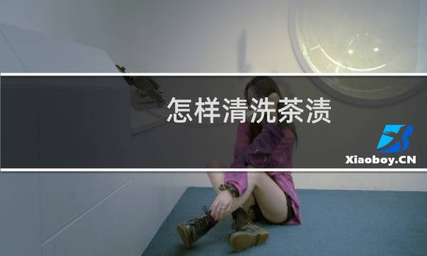 怎样清洗茶渍 - 如何清洗茶垢