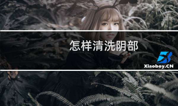 怎样清洗阴部 - 如何清洗下身