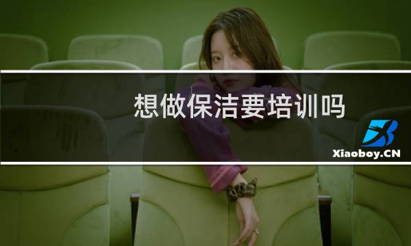 想做保洁要培训吗 - 徐汇早上办公室打扫钟点工