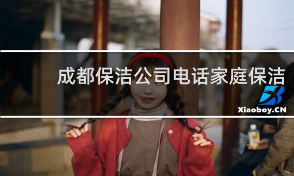 成都保洁公司电话家庭保洁 - 成都正规保洁公司