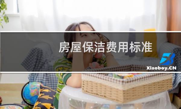 房屋保洁费用标准 - 新房保洁怎么收费标准