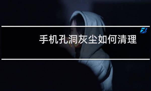 手机孔洞灰尘如何清理 - 手机下面一排小孔很脏