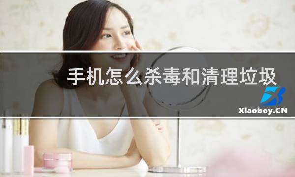手机怎么杀毒和清理垃圾 - 苹果手机看A会中毒吗