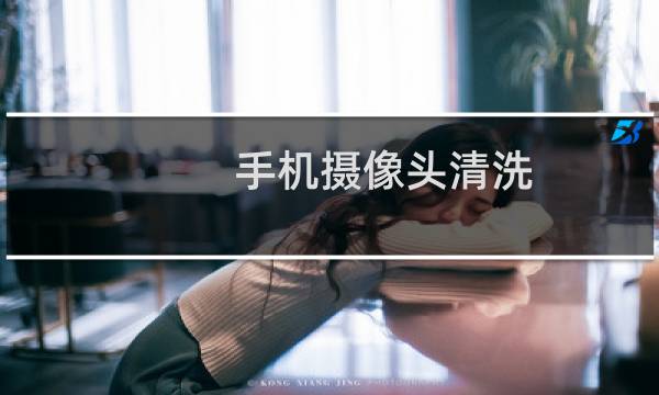 手机摄像头清洗 - 手机摄像头清洗多少钱