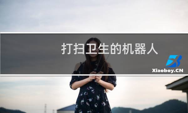 打扫卫生的机器人 - 全智能打扫卫生机器人