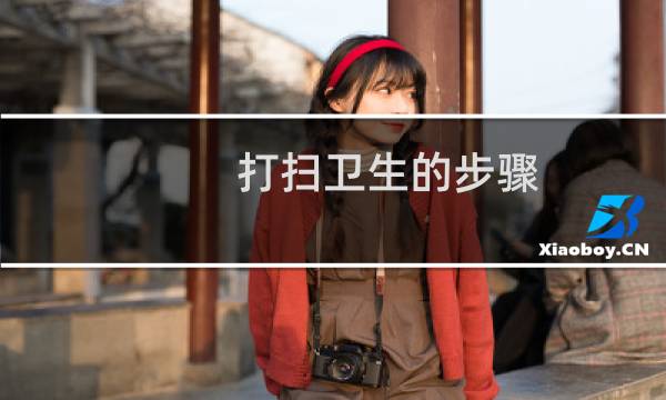 打扫卫生的步骤 - 打扫卫生的顺序技巧