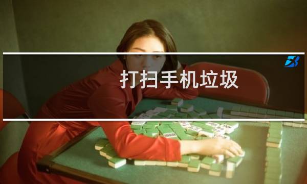 打扫手机垃圾 - 怎么清理手机垃圾