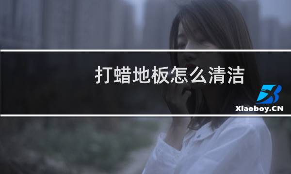 打蜡地板怎么清洁 - 地板打蜡失败如何清除