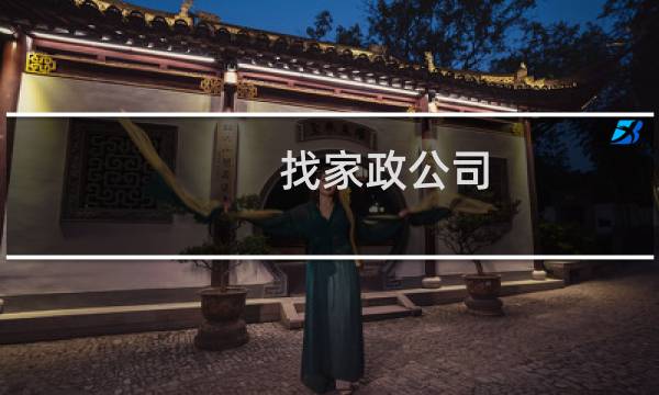 找家政公司 - 家政公司去哪里找