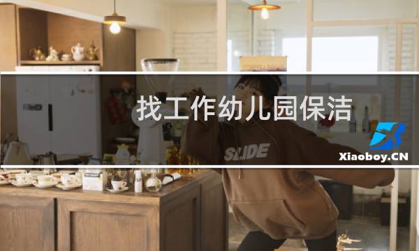 找工作幼儿园保洁 - 幼儿园招聘保洁员2名双休