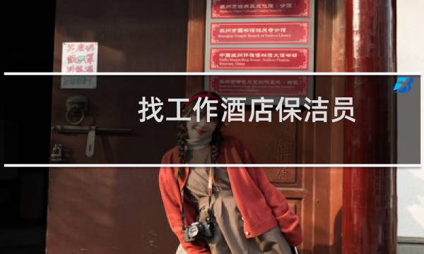 找工作酒店保洁员 - 想找宾馆保洁工作