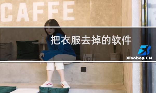 把衣服去掉的软件 - 一键移除女性衣物破解版