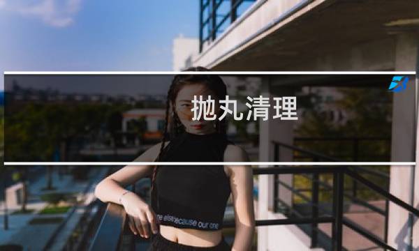 抛丸清理 - 表面抛丸处理作用