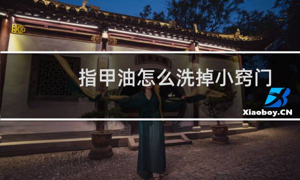 指甲油怎么洗掉小窍门 - 指甲油怎么洗掉衣服上