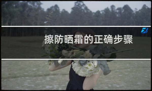 擦防晒霜的正确步骤 - 防晒霜使用顺序