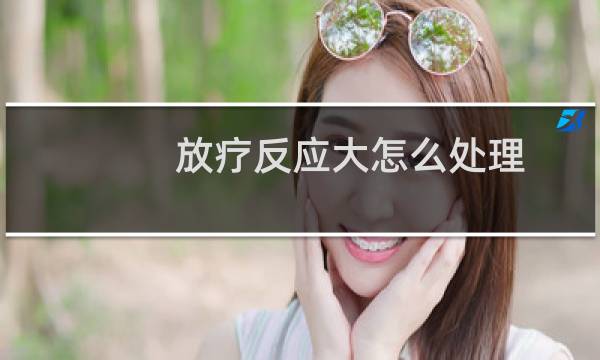 放疗反应大怎么处理 - 放疗为什么做5天休2天