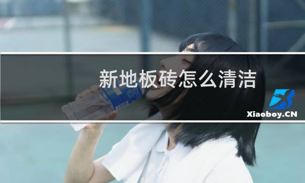 新地板砖怎么清洁 - 新地板砖第一次用什么擦