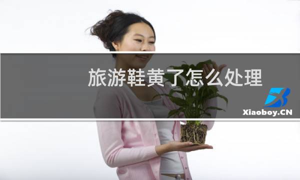 旅游鞋黄了怎么处理 - 旅游鞋发黄怎么办