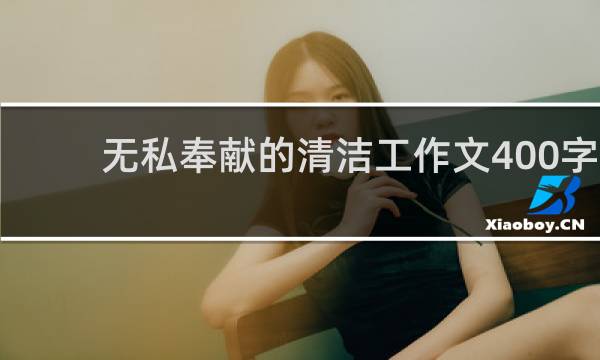 无私奉献的清洁工作文400字 - 平凡的清洁工作文400字