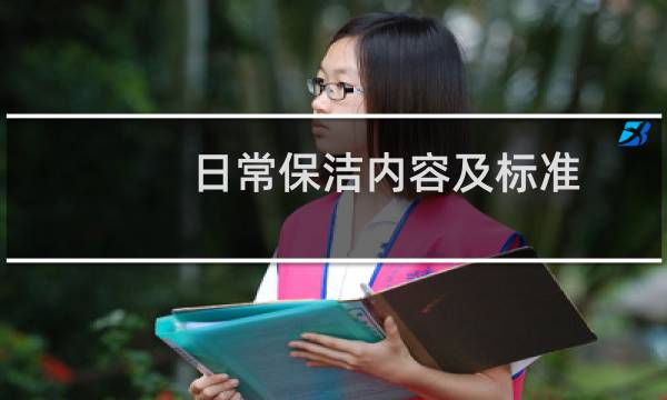 日常保洁内容及标准 - 日常保洁的标准是什么