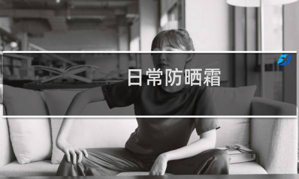 日常防晒霜 - 日常室内防晒霜推荐