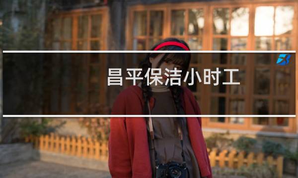 昌平保洁小时工 - 昌平物美最新小时工招聘信息