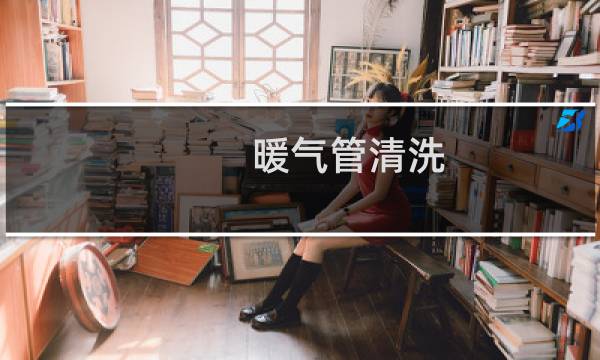 暖气管清洗 - 如何自己清洗暖气管道