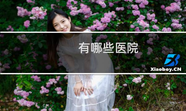 有哪些医院 - 什么医院最近