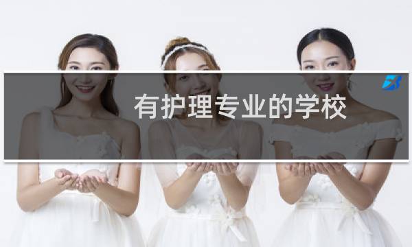 有护理专业的学校 - 护理专业有哪些学校名单