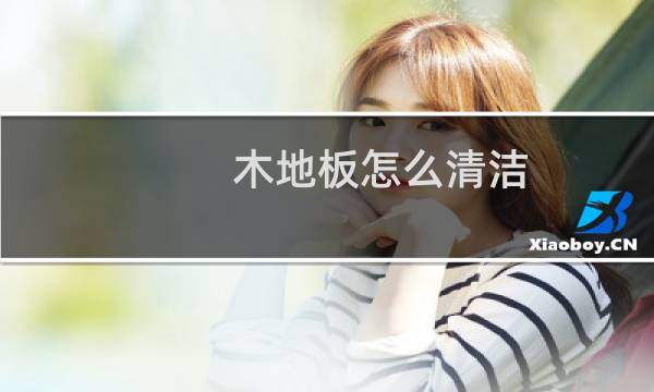 木地板怎么清洁 - 木地板太脏了怎样清洗更容易