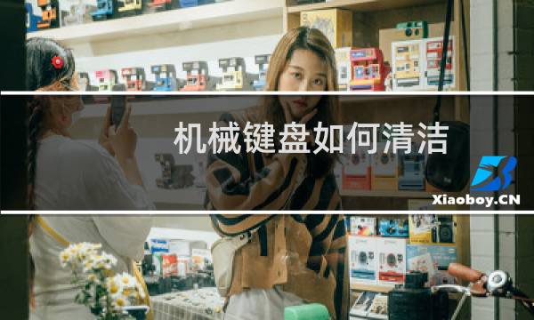 机械键盘如何清洁 - 机械键盘开轴洗轴