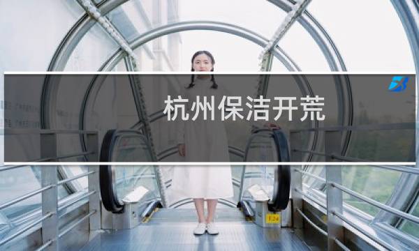 杭州保洁开荒 - 杭州开荒家政多少一平方