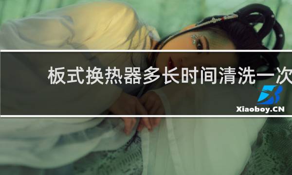 板式换热器多长时间清洗一次 - 板式换热器清洗周期