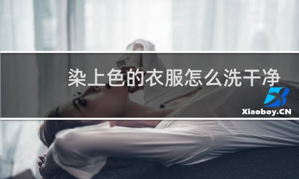 染上色的衣服怎么洗干净 - 彩色衣服被染色了怎么处理