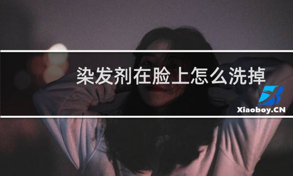 染发剂在脸上怎么洗掉 - 染发剂弄到皮肤上怎么洗干净